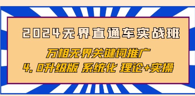 [国内电商]（10075期）2024无界直通车实战班，万相无界关键词推广，4.0升级版 系统化 理论+实操-第1张图片-智慧创业网