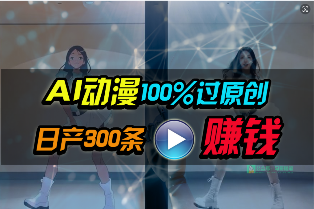 [热门给力项目]（10143期） Ai动漫100%过原创，两分钟一条作品，简单上手，小白可做日入1000+