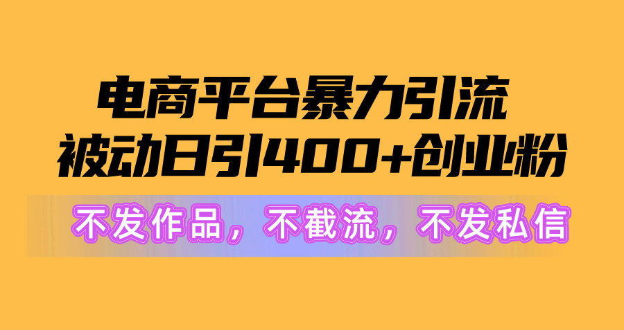 [引流-涨粉-软件]（10168期）电商平台暴力引流,被动日引400+创业粉不发作品，不截流，不发私信-第1张图片-搜爱网资源分享社区