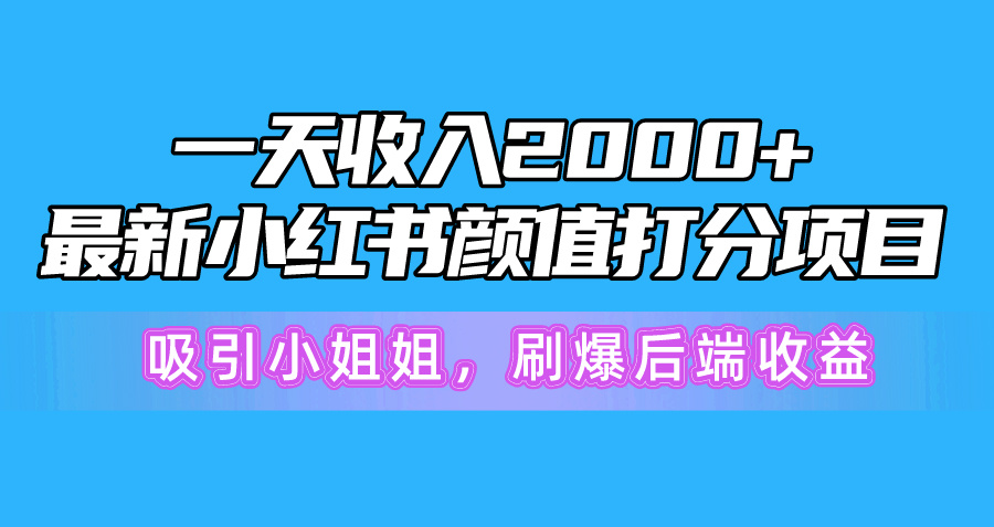 [小红书]（10187期）一天收入2000+，最新小红书颜值打分项目，吸引小姐姐，刷爆后端收益-第1张图片-搜爱网资源分享社区