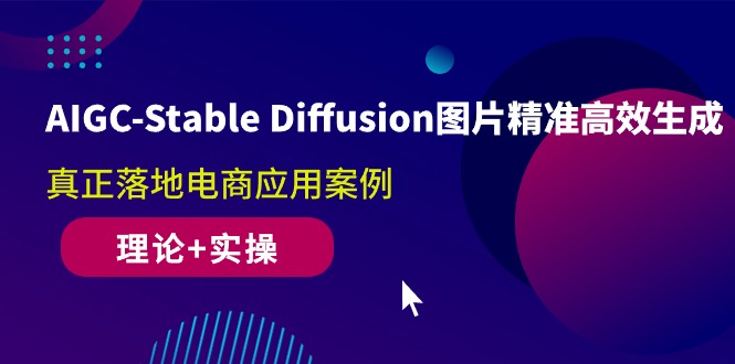 [人工智能]（10208期）AIGC-Stable Diffusion图片精准高效生成 真正落地电商应用案例(理论+实操)-第1张图片-搜爱网资源分享社区