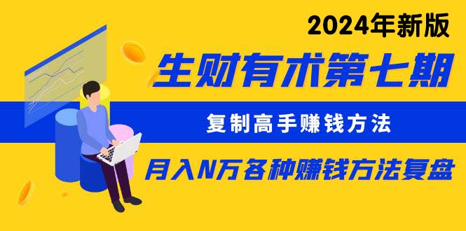 [热门给力项目]（10251期）生财有术第七期：复制高手赚钱方法 月入N万各种方法复盘（更新24年0417）