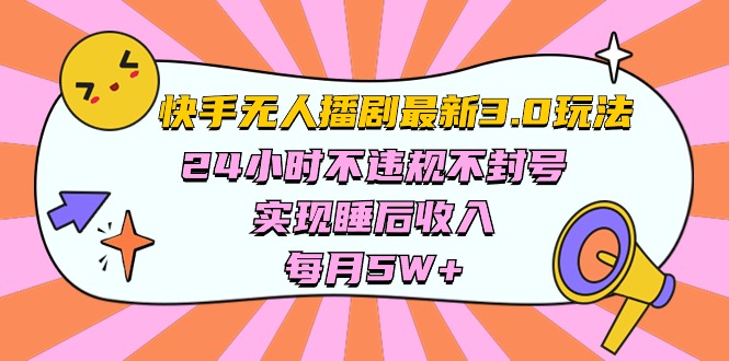 [短视频运营]（10255期）快手 最新无人播剧3.0玩法，24小时不违规不封号，实现睡后收入，每...