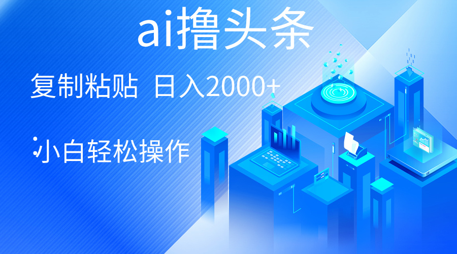 [热门给力项目]（10283期）AI一键生成爆款文章撸头条 轻松日入2000+，小白操作简单， 收益无上限-第1张图片-搜爱网资源分享社区