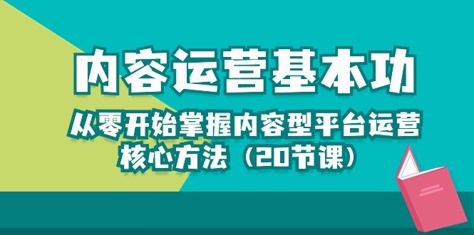 [新媒体]（10285期）内容运营-基本功：从零开始掌握内容型平台运营核心方法（20节课）