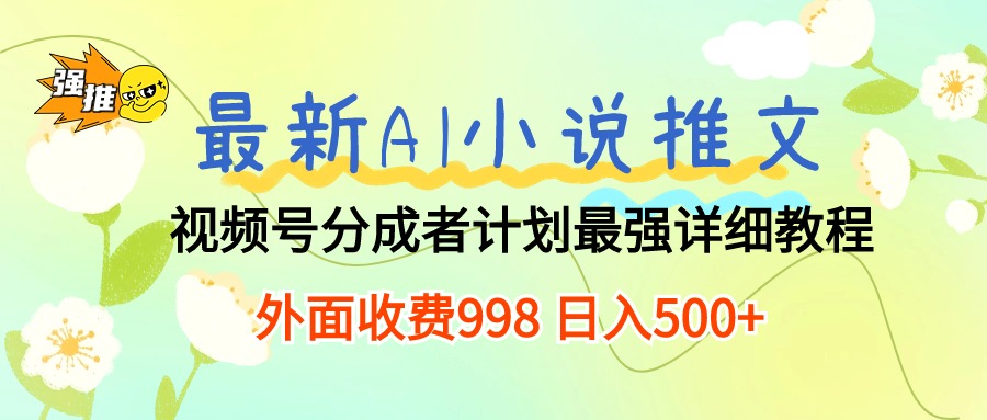 [短视频运营]（10292期）最新AI小说推文视频号分成计划 最强详细教程  日入500+-第1张图片-搜爱网资源分享社区