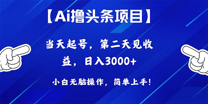 [热门给力项目]（10334期）Ai撸头条，当天起号，第二天见收益，日入3000+