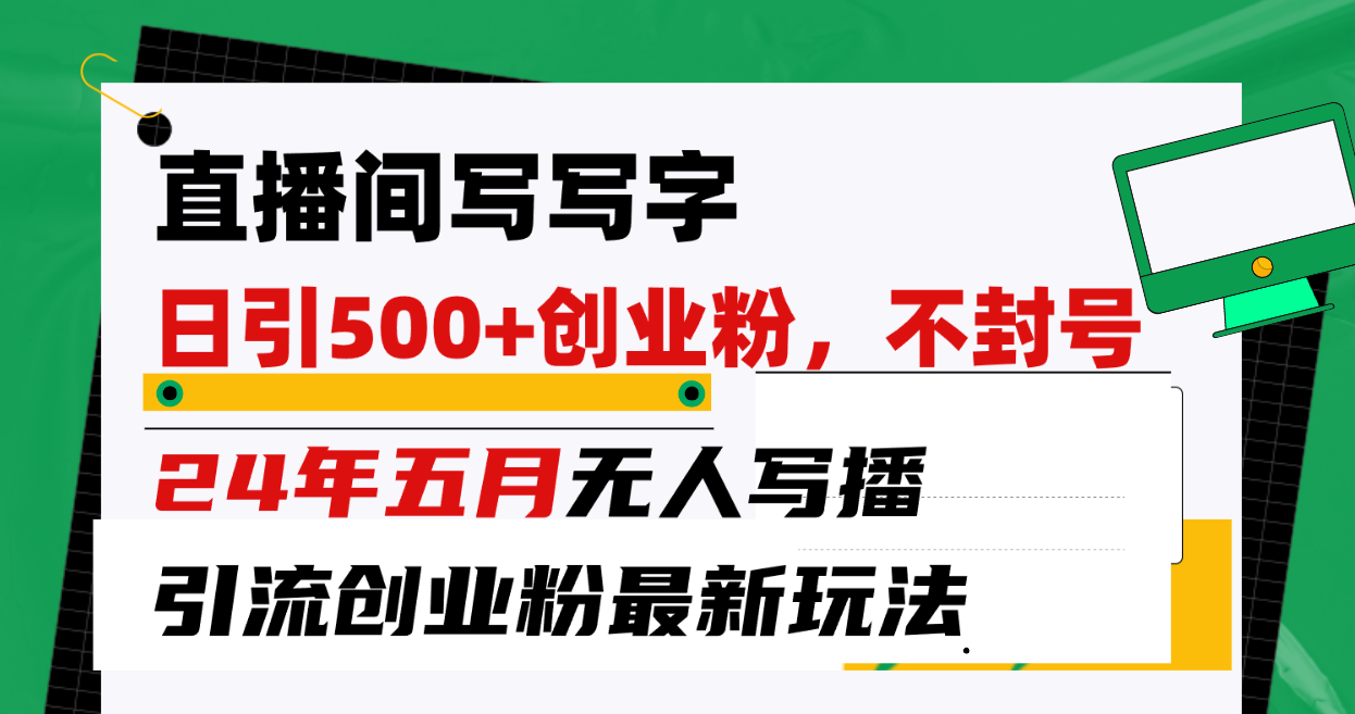 [引流-涨粉-软件]（10350期）直播间写写字日引300+创业粉，24年五月无人写播引流不封号最新玩法-第1张图片-搜爱网资源分享社区