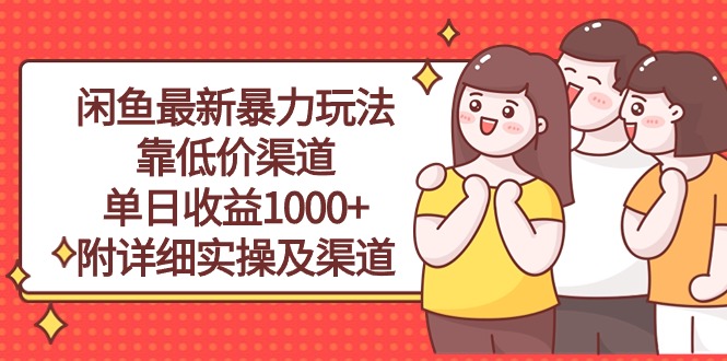 [无货源]（10340期）闲鱼最新暴力玩法，靠低价渠道单日收益1000+，附详细实操及渠道