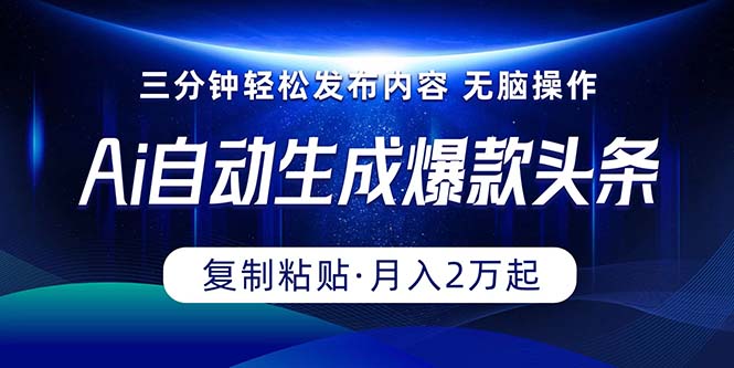 [热门给力项目]（10371期）Ai一键自动生成爆款头条，三分钟快速生成，复制粘贴即可完成， 月入2万+-第1张图片-智慧创业网