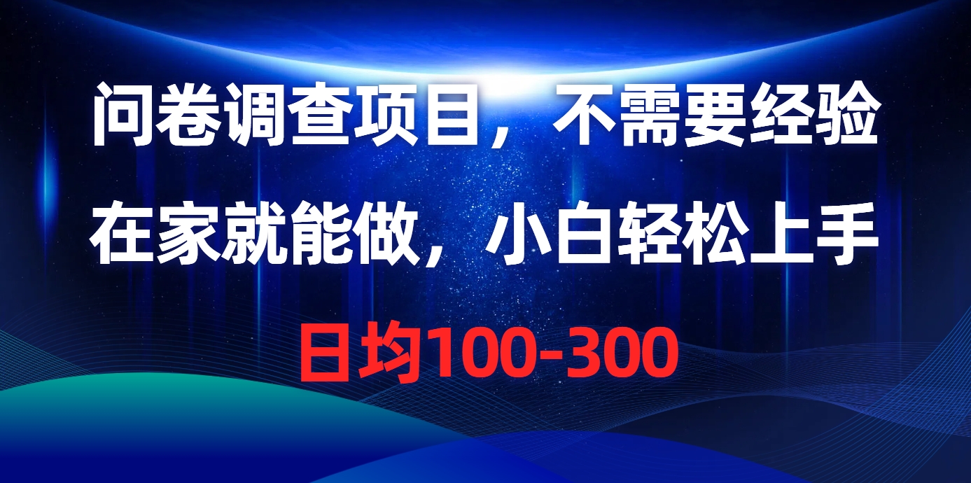 [热门给力项目]（10402期）问卷调查项目，不需要经验，在家就能做，小白轻松上手，日均100-300-第1张图片-智慧创业网