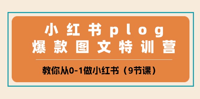 [小红书]（10553期）小红书 plog爆款图文特训营，教你从0-1做小红书（9节课）-第1张图片-智慧创业网