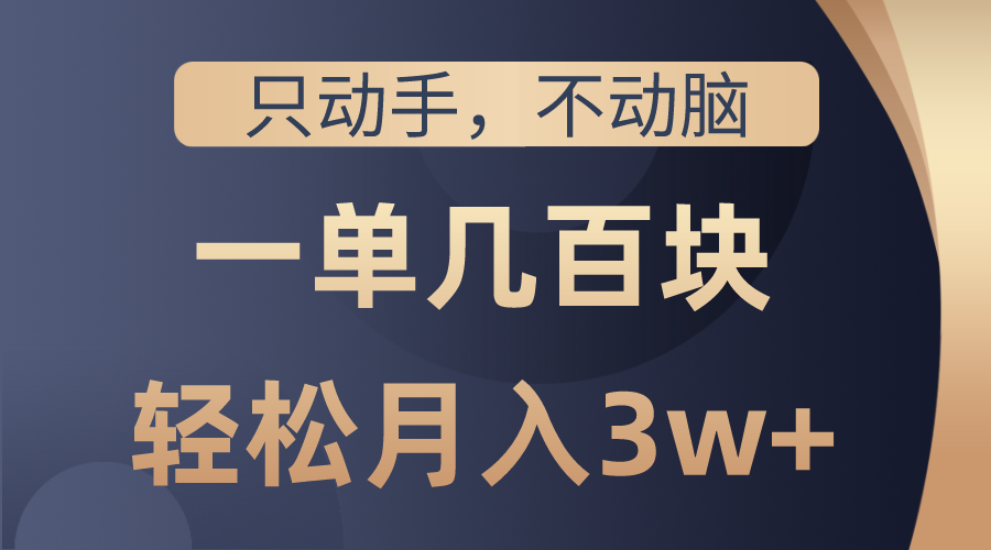 [热门给力项目]（10561期）只动手不动脑，一单几百块，轻松月入3w+，看完就能直接操作，详细教程