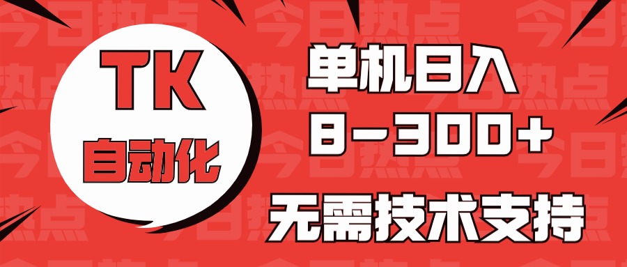 [热门给力项目]（10631期）海外手机版TK自动化，单机收益8~300+，无需技术支持，新手小白均可操作-第1张图片-智慧创业网