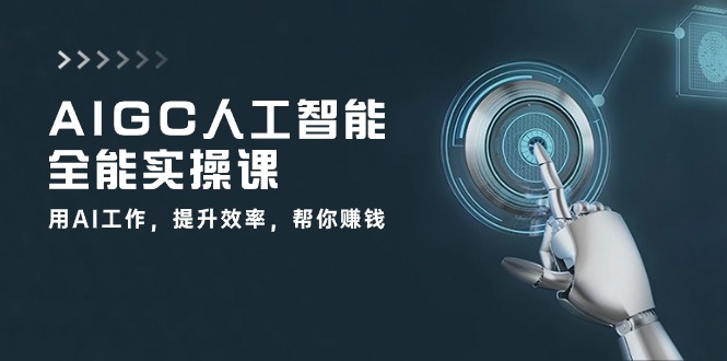 [人工智能]（10762期）AIGC 人工智能全能实操课：用AI工作，提升效率，帮你赚钱（33节课）-第1张图片-智慧创业网