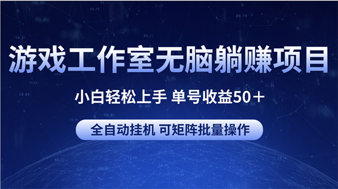 [热门给力项目]（10783期）游戏工作室无脑躺赚项目 小白轻松上手 单号收益50＋ 可矩阵批量操作-第1张图片-智慧创业网