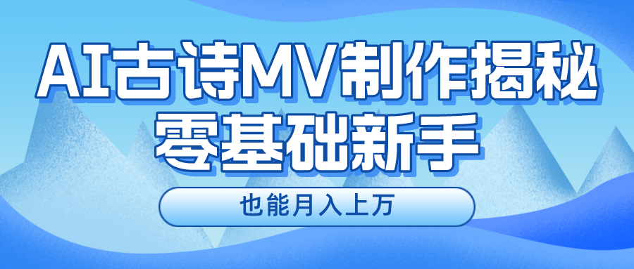 [热门给力项目]（10784期）新手必看，利用AI制作古诗MV，快速实现月入上万-第1张图片-智慧创业网