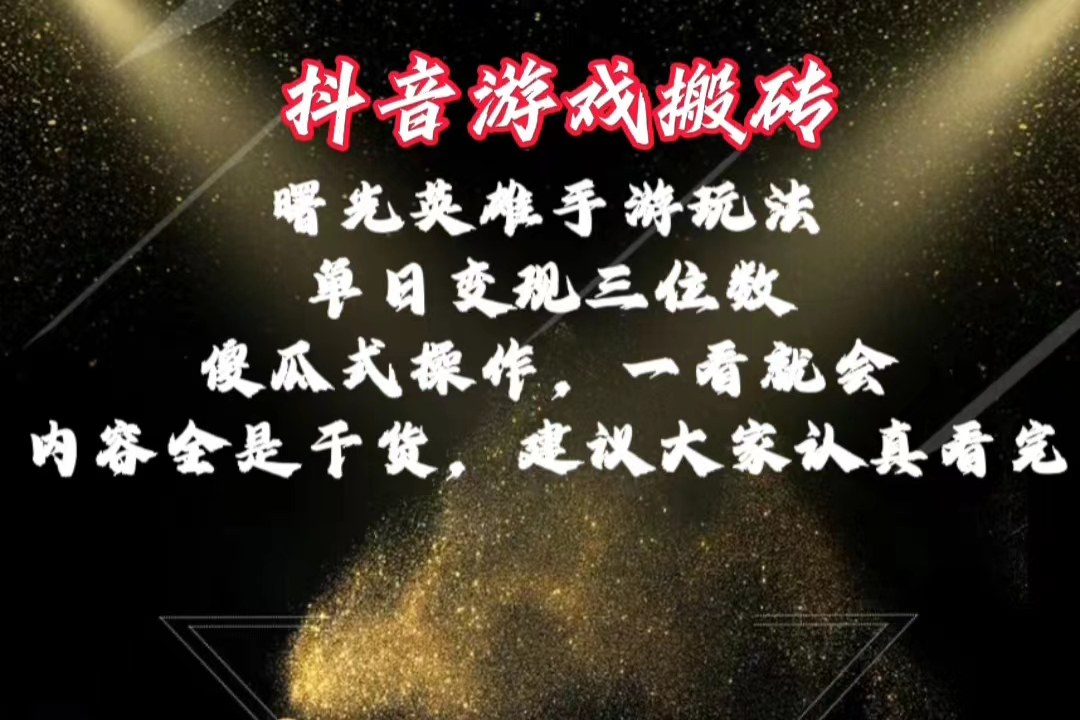 [热门给力项目]（10782期）抖音游戏搬砖，曙光英雄独家玩法，单日变现三位数，傻瓜式操作，小白一...-第1张图片-智慧创业网