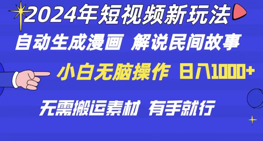 [短视频运营]（10819期）2024年 短视频新玩法 自动生成漫画 民间故事 电影解说 无需搬运日入1000+