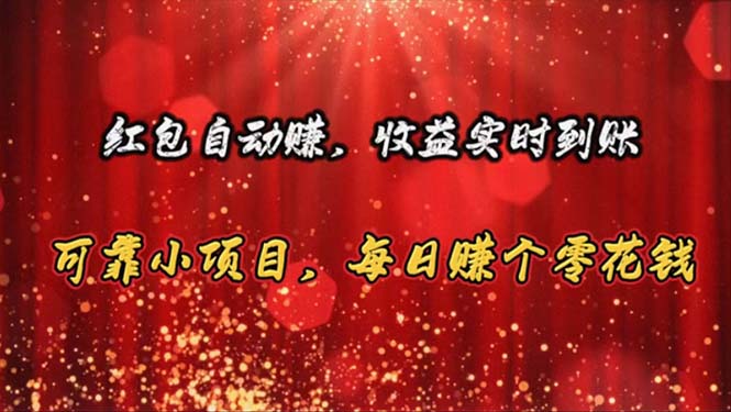 [热门给力项目]（10943期）红包自动赚，收益实时到账 可靠小项目，每日赚个零花钱