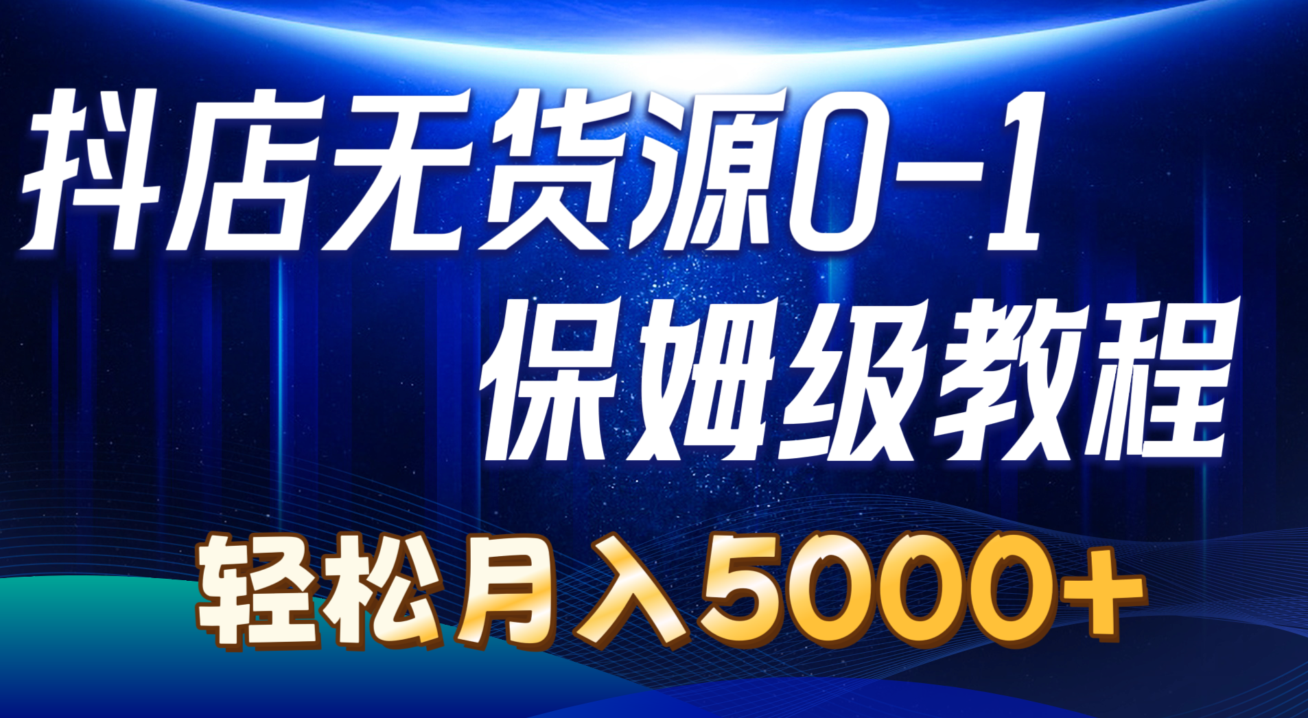 [无货源]（10959期）抖店无货源0到1详细实操教程：轻松月入5000+（7节）