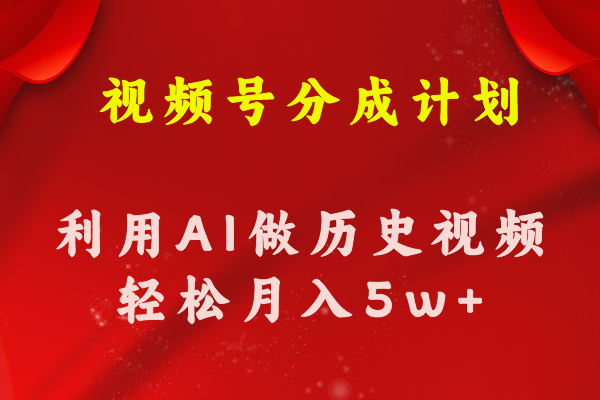 [短视频运营]（11066期）视频号创作分成计划  利用AI做历史知识科普视频 月收益轻松50000+