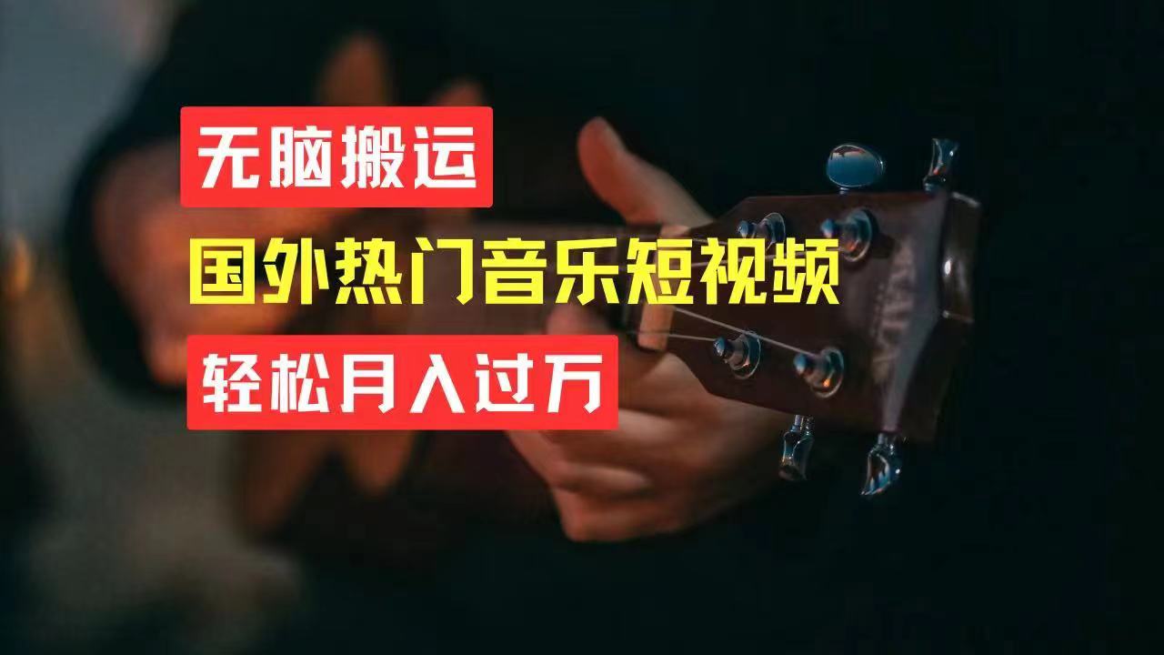 [短视频运营]（11090期）无脑搬运国外热门音乐短视频，轻松月入过万