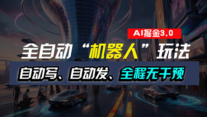 [公众号]（11121期）全自动掘金“自动化机器人”玩法，自动写作自动发布，全程无干预，完全...