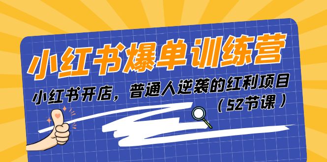 [小红书]（11134期）小红书爆单训练营，小红书开店，普通人逆袭的红利项目（52节课）