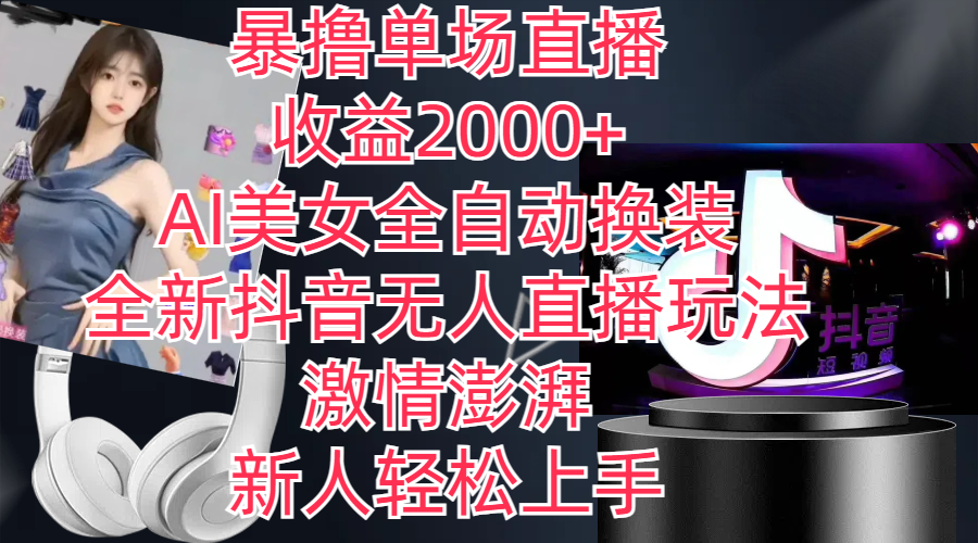 [直播玩法]（11199期）全新抖音玩法，无人直播，AI美女全自动换装，激情澎湃，新人轻松上手，...-第1张图片-智慧创业网