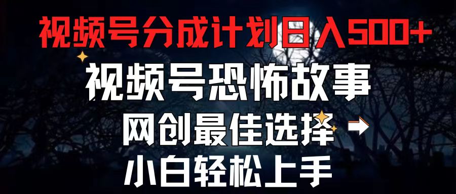 [短视频运营]（11308期）2024最新视频号分成计划，每天5分钟轻松月入500+，恐怖故事赛道,