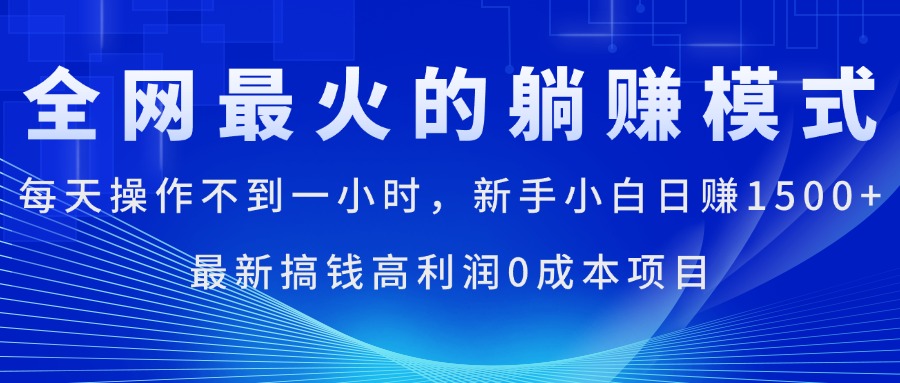 [无货源]（11307期）全网最火的躺赚模式，每天操作不到一小时，新手小白日赚1500+，最新搞...