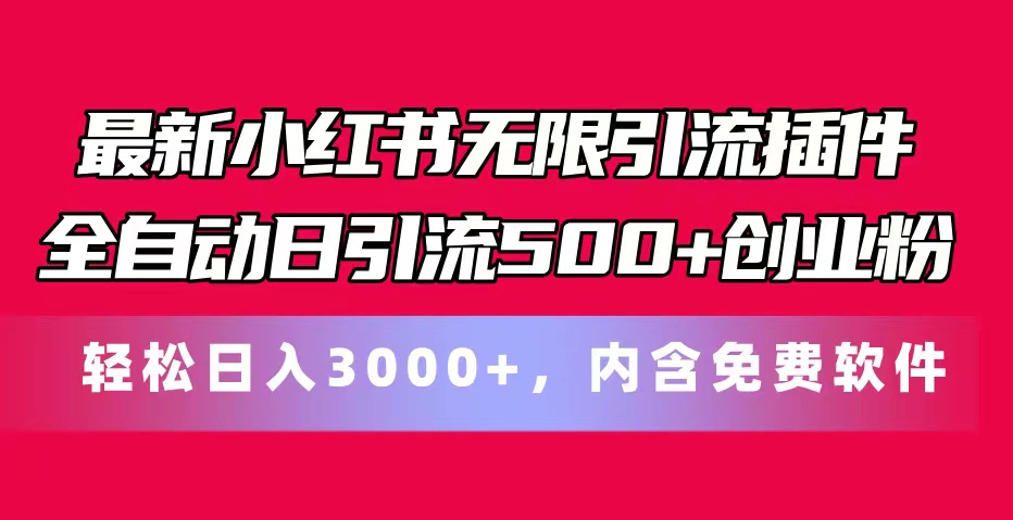 [引流-涨粉-软件]（11376期）最新小红书无限引流插件全自动日引流500+创业粉，内含免费软件