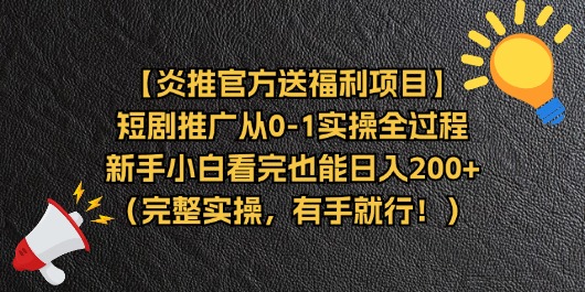 [短视频运营]（11379期）【炎推官方送福利项目】短剧推广从0-1实操全过程，新手小白看完也能日...