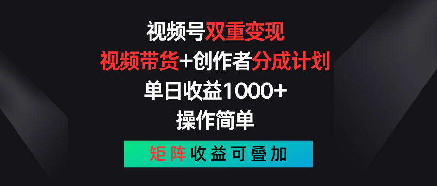 [短视频运营]（11402期）视频号双重变现，视频带货+创作者分成计划 , 单日收益1000+，可矩阵