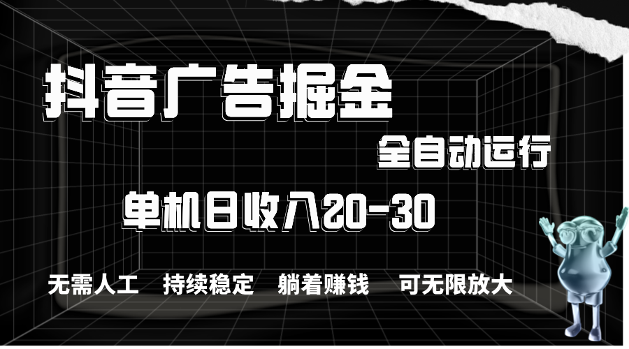 [热门给力项目]（11424期）抖音广告掘金，单机产值20-30，全程自动化操作-第1张图片-智慧创业网