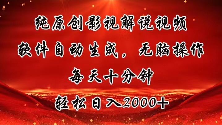 [短视频运营]（11463期）纯原创影视解说视频，软件自动生成，无脑操作，每天十分钟，轻松日入2000+
