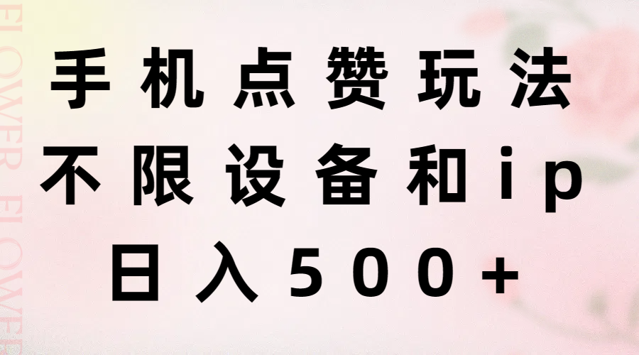 [热门给力项目]（11451期）手机点赞玩法，不限设备和ip，日入500+-第1张图片-智慧创业网