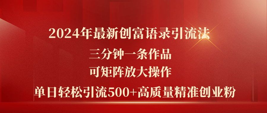 [引流-涨粉-软件]（11465期）2024年最新创富语录引流法，三分钟一条作品可矩阵放大操作，日引流500...