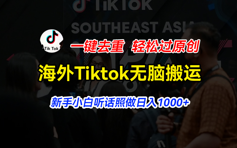 [短视频运营]（11487期）海外Tiktok短视频无脑搬运，一键去重轻松过原创，新手小白听话照做日入...