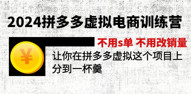 [虚拟资源]（11526期）2024拼多多虚拟电商训练营 不用s单 不用改销量  在拼多多虚拟上分到一杯羹