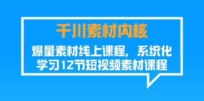 [短视频运营]（11554期）千川素材-内核，爆量素材线上课程，系统化学习12节短视频素材课程