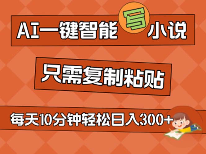 [热门给力项目]（11544期）AI一键智能写小说，无脑复制粘贴，小白也能成为小说家 不用推文日入200+