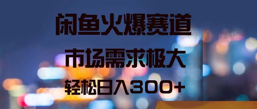 [无货源]（11592期）闲鱼火爆赛道，市场需求极大，轻松日入300+