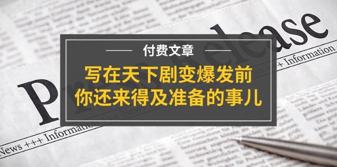 [公众号]（11702期）某付费文章《写在天下剧变爆发前，你还来得及准备的事儿》