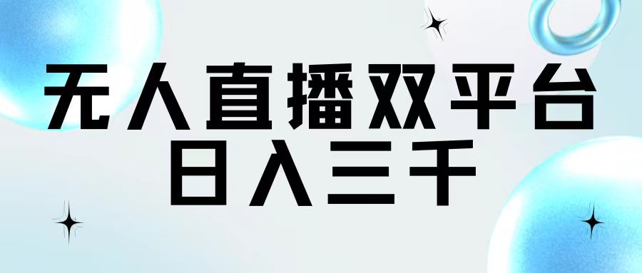 [直播玩法]（11733期）无人直播双平台，日入三千