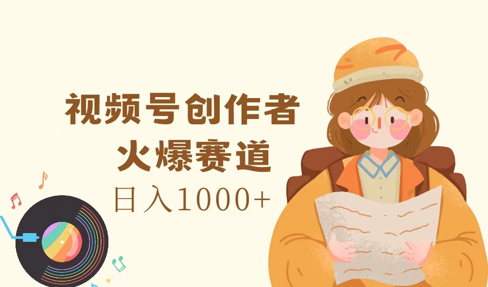 [短视频运营]（11833期）视频号创作者，火爆赛道，日入1000+