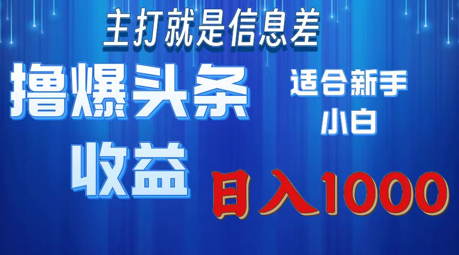 [热门给力项目]（11854期）撸爆今日头条操作简单日入1000＋
