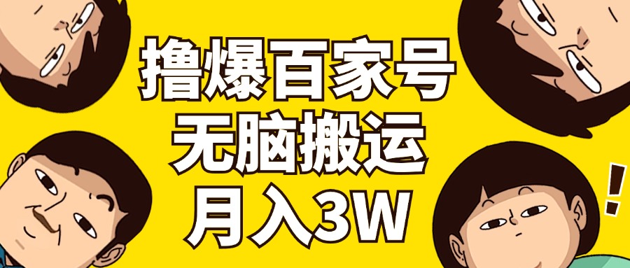 [热门给力项目]（11884期）撸爆百家号3.0，无脑搬运，无需剪辑，有手就会，一个月狂撸3万