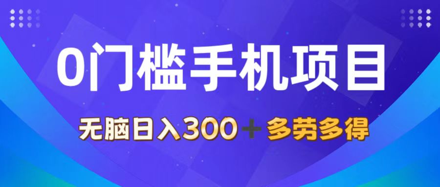 [热门给力项目]（11870期）0门槛手机项目，无脑日入300+，多劳多得，有手就行